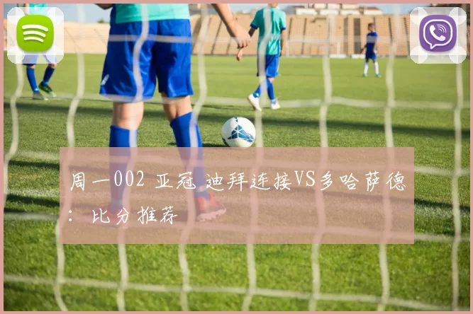 周一002 亚冠 迪拜连接VS多哈萨德：比分推荐