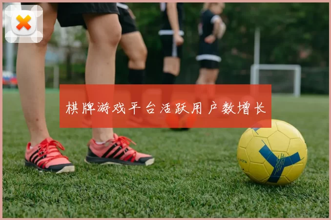 棋牌游戏平台活跃用户数增长