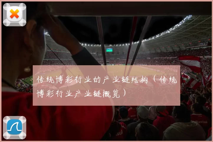 传统博彩行业的产业链结构（传统博彩行业产业链概览）